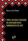 CORPO, CULTURA E EDUCAÇÃO NA ASSOCIAÇÃO BLOCO CARNAVALESCO ILÊ AIYÊ (eBook, ePUB)