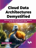 Cloud Data Architectures Demystified: Gain the expertise to build Cloud data solutions as per the organization's needs (eBook, ePUB)
