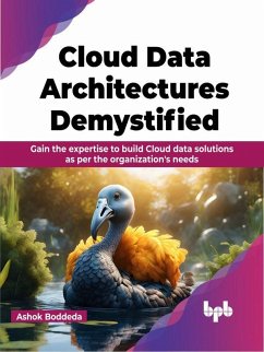 Cloud Data Architectures Demystified: Gain the expertise to build Cloud data solutions as per the organization's needs (eBook, ePUB) - Boddeda, Ashok