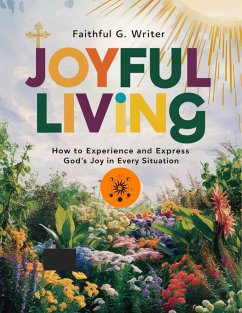 Joyful Living: How To Experience And Express God's Joy In Every Situation (Christian Values, #18) (eBook, ePUB) - Writer, Faithful G.