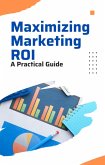 Maximizing Marketing ROI: A Practical Guide (eBook, ePUB)