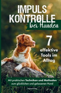 Impulskontrolle bei Hunden: 7 effektive Tools im Alltag - Richter, Sophie
