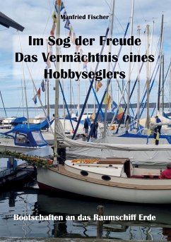 Im Sog der Freude. Das Vermächtnis eines Hobbyseglers. - Fischer, Manfried