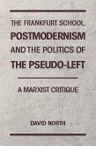 The Frankfurt School, Postmodernism and the Politics of the Pseudo-Left. A Marxist Critique. (eBook, ePUB)