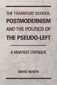 The Frankfurt School, Postmodernism and the Politics of the Pseudo-Left. A Marxist Critique. (eBook, ePUB) - North, David