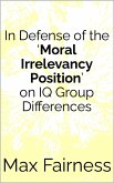 In Defense of the 'Moral Irrelevancy Position' on IQ Group Differences (eBook, ePUB)