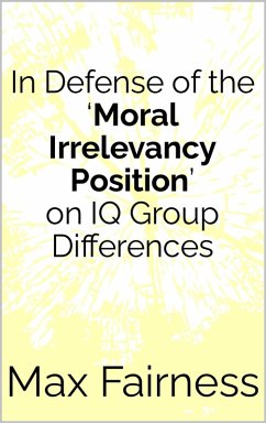In Defense of the 'Moral Irrelevancy Position' on IQ Group Differences (eBook, ePUB) - Fairness, Max