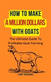 How To Make A Million Dollars With Goats: The Ultimate Guide To Profitable Goat Farming (eBook, ePUB)