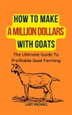 How To Make A Million Dollars With Goats: The Ultimate Guide To Profitable Goat Farming (eBook, ePUB) How To Make A Million Dollars With Goats: The Ultimate Guide To Profitable Goat Farming (eBook, ePUB)