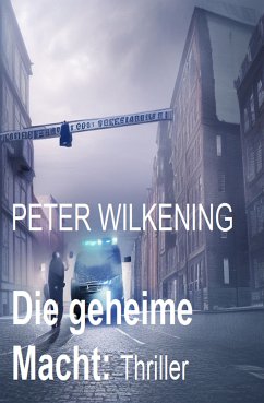 Die geheime Macht: Thriller (eBook, ePUB) - Wilkening, Peter