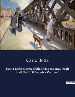 Storia Della Guerra Della Independenza Degli Stati Uniti Di America Volume I - Botta, Carlo