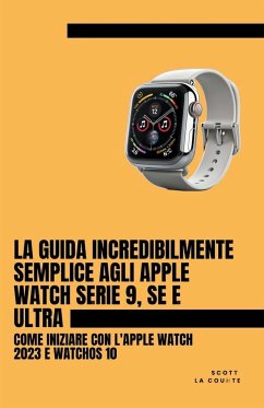 La Guida Incredibilmente Semplice Agli Apple Watch Serie 9, Se E Ultra - Counte, Scott La