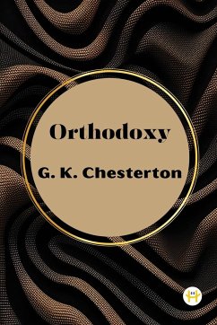 Orthodoxy by G. K. Chesterton - Chesterton, G. K.