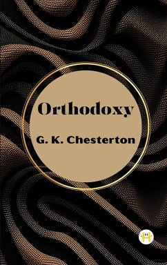 Orthodoxy by G. K. Chesterton - Chesterton, G. K.