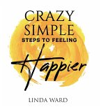 Crazy Simple Steps to Feeling Happier
