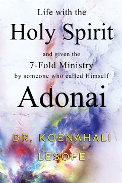 Life with the Holy Spirit and given the 7-Fold Ministry by someone who called Himself Adonai - Lesofe, Dr. Koenahali