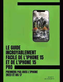 Le Guide Incroyablement Facile De L'iPhone 15 Et De L'iPhone 15 Pro - La Counte, Scott