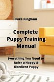 Complete Puppy Training Manual: Everything You Need to Raise a Happy & Obedient Puppy