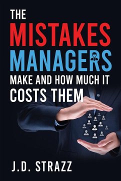 The Mistakes Managers Make and how much it costs them - Strazz, J. D.