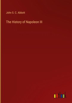 The History of Napoleon III - Abbott, John S. C.