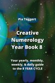 Creative Numerology Year Book 8: Your yearly, monthly, weekly, & daily guide to the 8 YEAR CYCLE