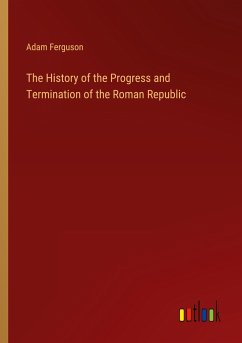 The History of the Progress and Termination of the Roman Republic - Ferguson, Adam