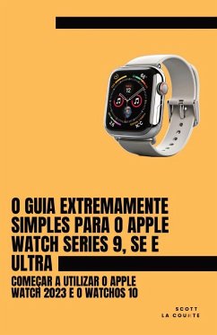 O Guia Extremamente Simples Para O Apple Watch Series 9, Se E Ultra - La Counte, Scott