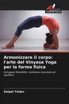 Armonizzare il corpo: l'arte del Vinyasa Yoga per la forma fisica - Yadav, Satpal