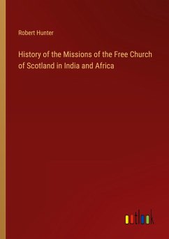 History of the Missions of the Free Church of Scotland in India and Africa - Hunter, Robert