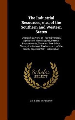 The Industrial Resources, etc., of the Southern and Western States - de Bow, J D B