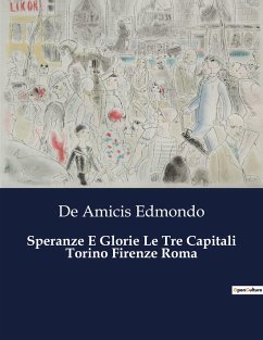 Speranze E Glorie Le Tre Capitali Torino Firenze Roma - Edmondo, de Amicis