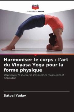 Harmoniser le corps : l'art du Vinyasa Yoga pour la forme physique - Yadav, Satpal