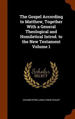 The Gospel According to Matthew, Together With a General Theological and Homiletical Introd. to the New Testament Volume 1 - Lange, Johann Peter; Schaff, Philip