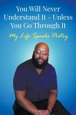 You Will Never Understand It - Unless You Go Through It: My Life Speaks Poetry