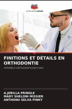 FINITIONS ET DÉTAILS EN ORTHODONTIE - PRINGLE, A.JEBILLA;Missier, Mary Sheloni;Pinky, Anthonu Selva