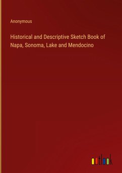 Historical and Descriptive Sketch Book of Napa, Sonoma, Lake and Mendocino - Anonymous