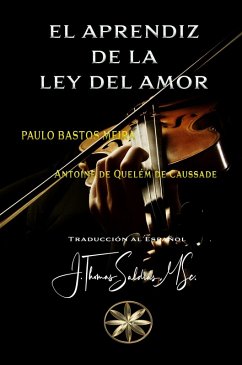 El Aprendiz de la Ley del Amor (eBook, ePUB) - Meira, Paulo Bastos; de Caussade, Por el Espíritu Antoine de Quelém; MSc., J. Thomas Saldias