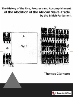 The History of the Rise, Progress and Accomplishment of the Abolition of the African Slave-Trade, by the British Parliament (eBook, ePUB) - Clarkson, Thomas