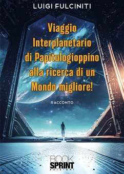 Viaggio interplanetario di Papitulogioppino alla ricerca di un Mondo Migliore! (eBook, ePUB) Cover Viaggio interplanetario di Papitulogioppino alla ricerca di un Mondo Migliore! (eBook, ePUB)