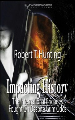 Impacting History: The International Brigades Fought On Despite Grim Odds (eBook, ePUB) - Hunting, Robert T
