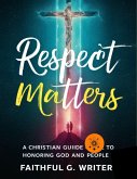 Respect Matters: A Christian Guide to Honoring God and People (Christian Values, #24) (eBook, ePUB)