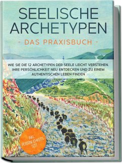 Seelische Archetypen - Das Praxisbuch: Wie Sie die 12 Archetypen der Seele leicht verstehen, Ihre Persönlichkeit neu entdecken und zu einem authentischen Leben finden   inkl. Persönlichkeitstest - Wienberg, Luisa