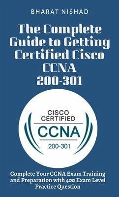 The Complete Guide to Getting Certified Cisco CCNA 200-301 (eBook, ePUB) - Nishad, Bharat