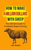 How To Make A Million Dollars With Sheep: The Ultimate Guide To Profitable Sheep Farming (eBook, ePUB)