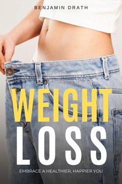 Weight Loss : Embrace a Healthier, Happier You (eBook, ePUB) - Drath, Benjamin