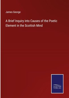 A Brief Inquiry into Causes of the Poetic Element in the Scottish Mind - George, James