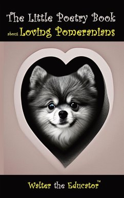 The Little Poetry Book about Loving Pomeranians - Walter the Educator