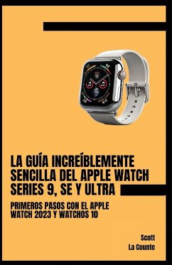 La Guía Increíblemente Sencilla Del Apple Watch Series 9, Se Y Ultra - La Counte, Scott