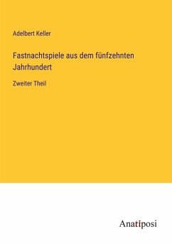 Fastnachtspiele aus dem fünfzehnten Jahrhundert - Keller, Adelbert