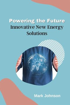 Powering the Future: Innovative New Energy Solutions - Johnson, Mark